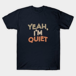 Yeah I'm Quiet T-Shirt